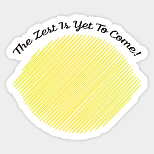 The Zest is Yet to Come Lemon Sticker